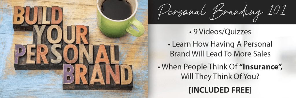 Personal Branding 101. 9 videos/quizzes. Learn how having a personal brand will lead to more sales. when people think of insurance will they think of you? included free.