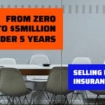 FROM ZERO TO $5 MILLION SELLING HEALTH INSURANCE IN UNDER FIVE YEARS